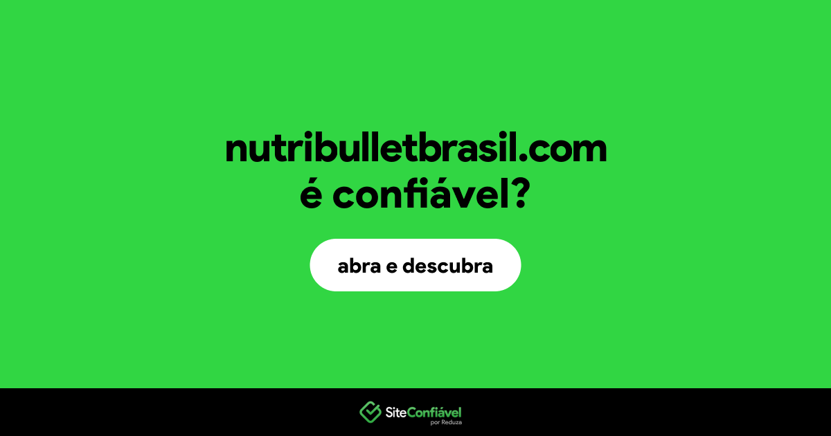 O site nutribulletbrasil.com é confiável?