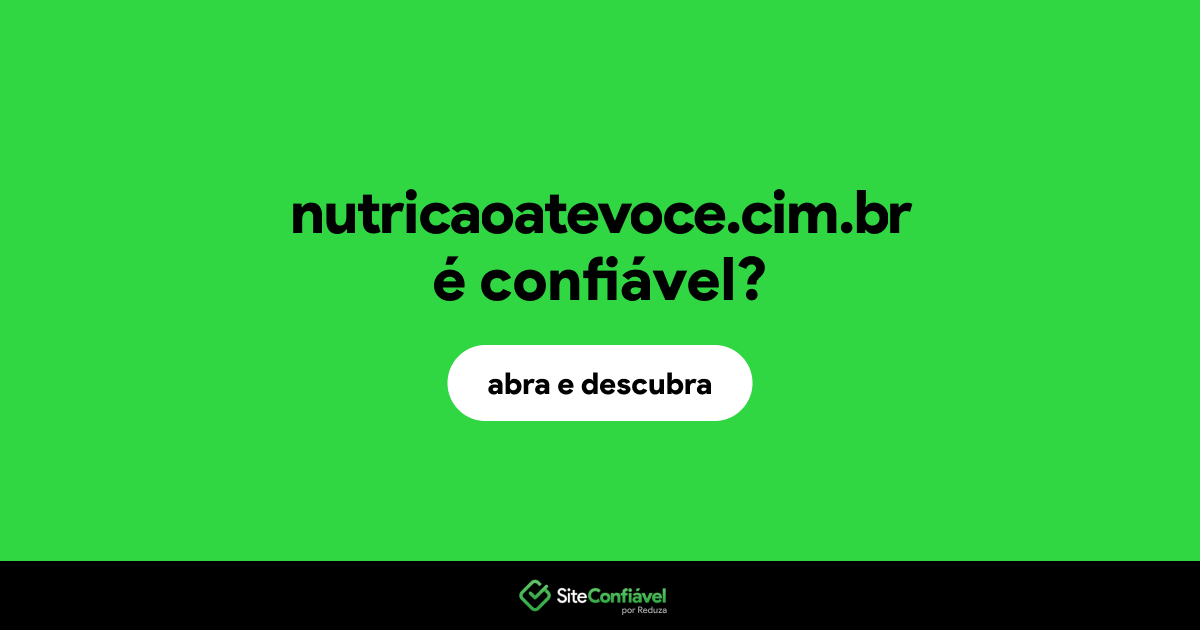 O site nutricaoatevoce.cim.br é confiável?
