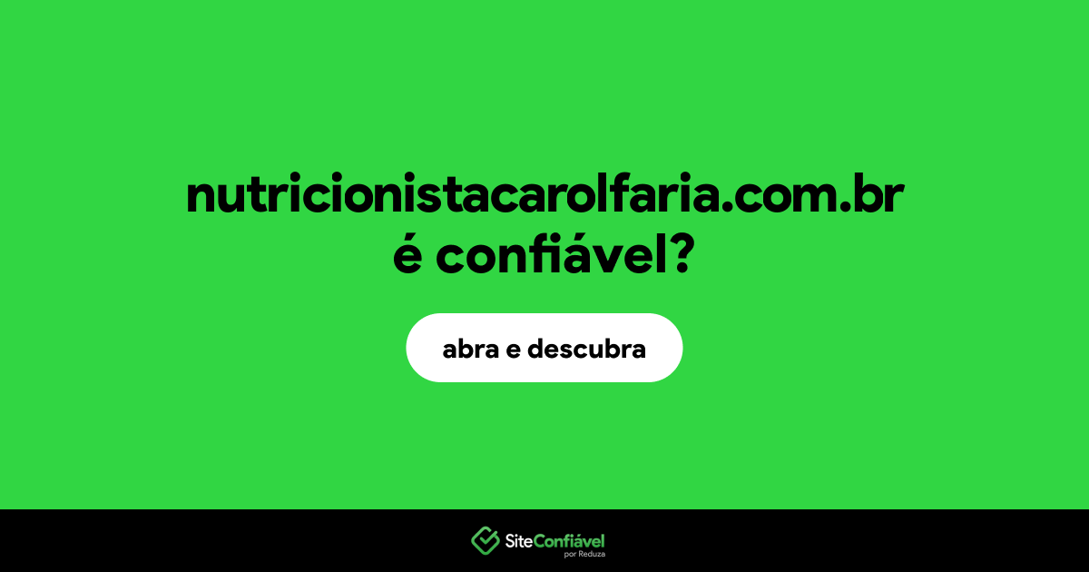 O site nutricionistacarolfaria.com.br é confiável?