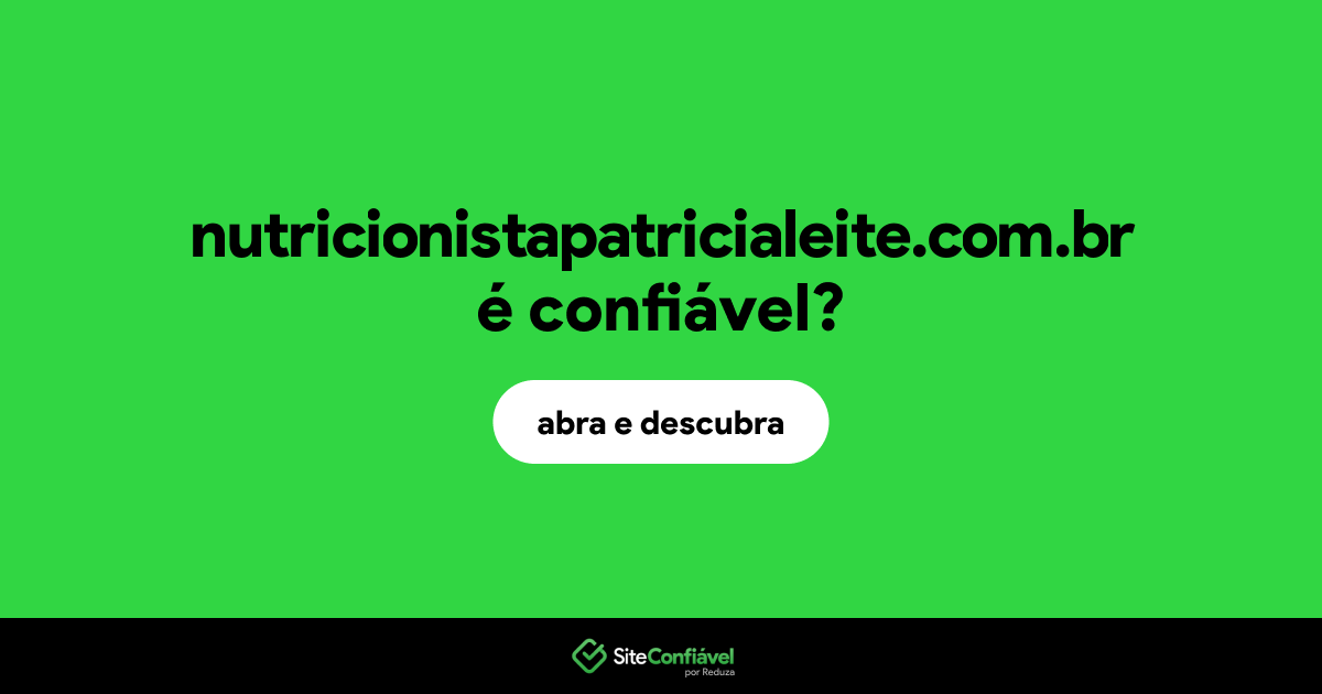 O site nutricionistapatricialeite.com.br é confiável?