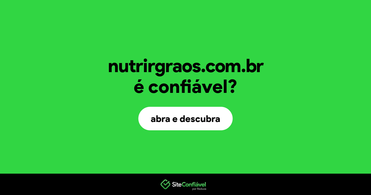 O site nutrirgraos.com.br é confiável?