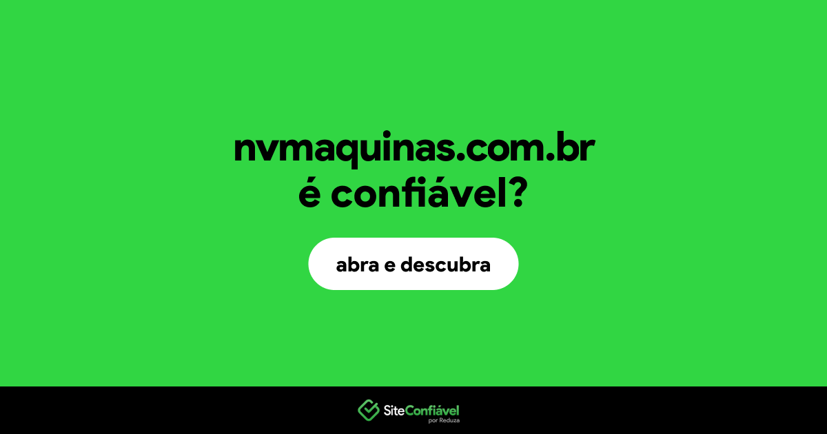 O site nvmaquinas.com.br é confiável?