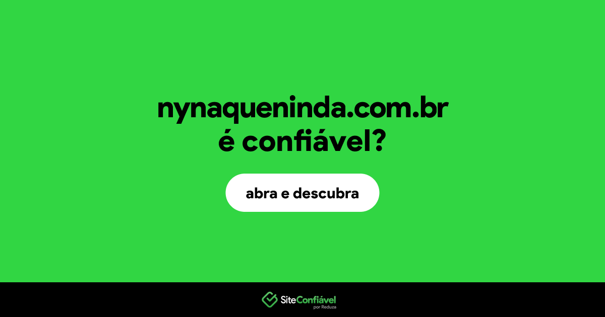 O site nynaqueninda.com.br é confiável?