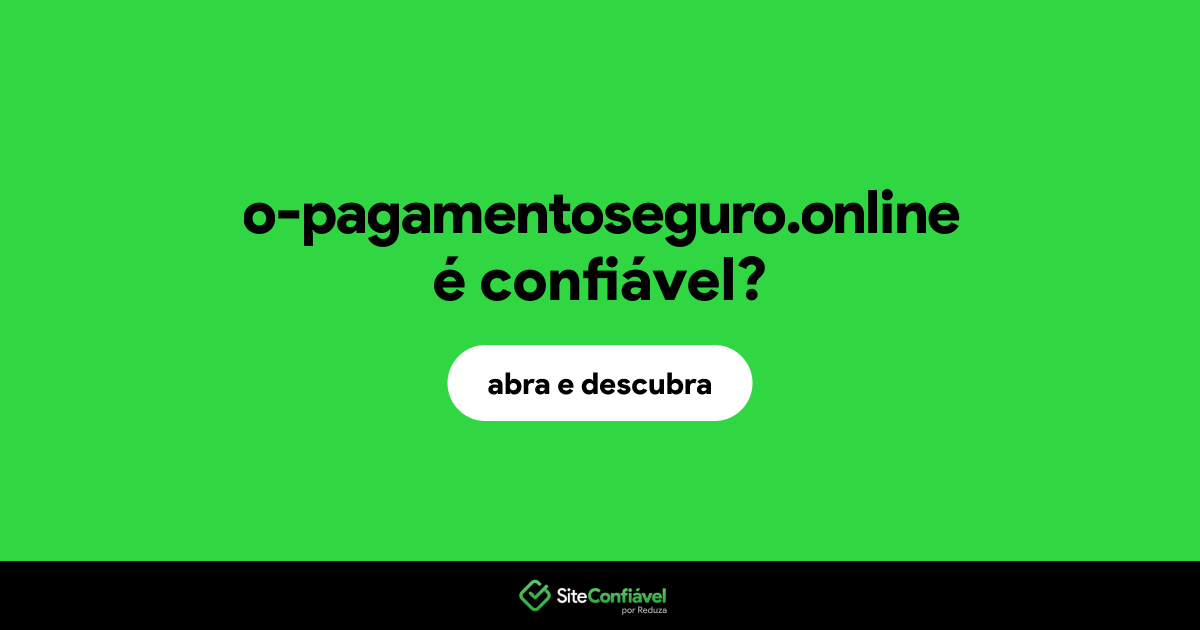 O site o-pagamentoseguro.online é confiável?