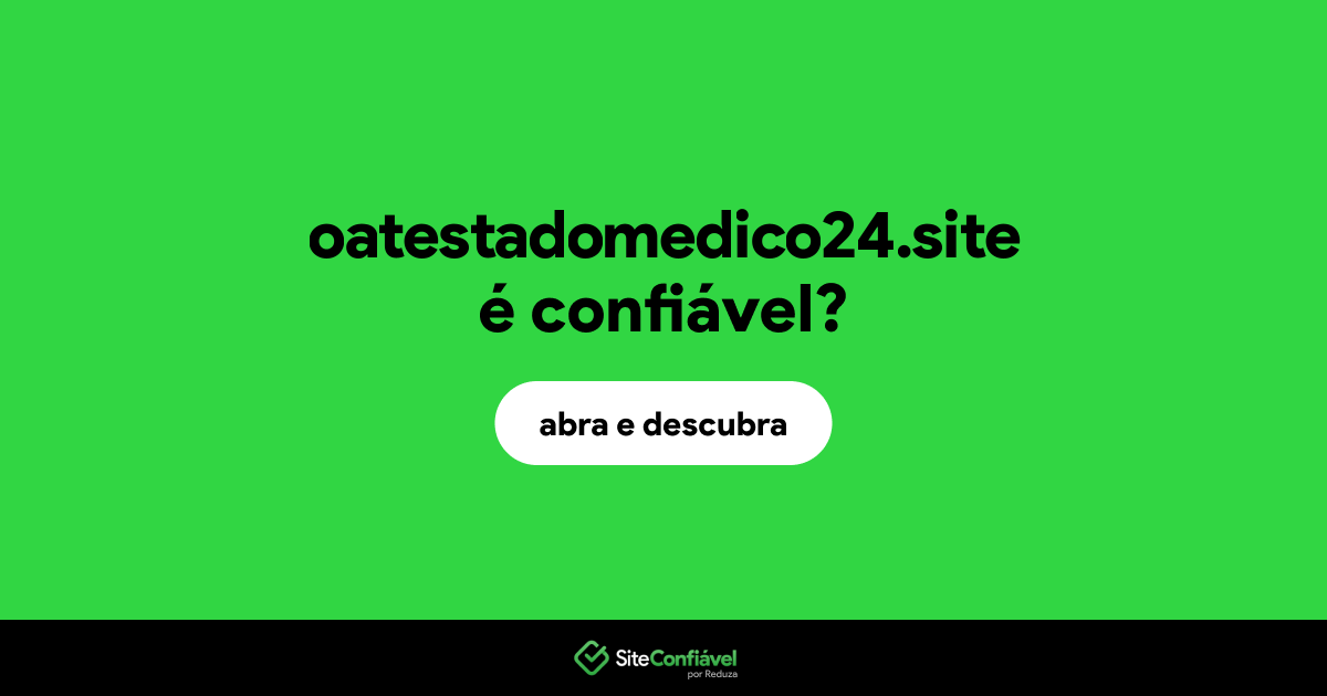 O site oatestadomedico24.site é confiável?