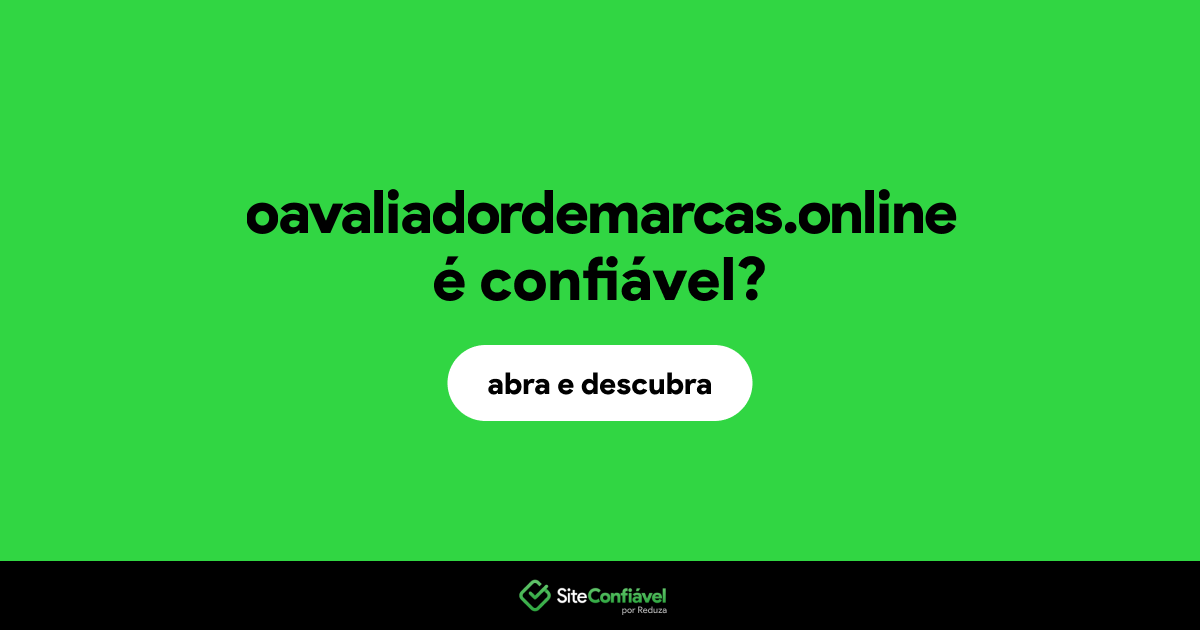 O site oavaliadordemarcas.online é confiável?