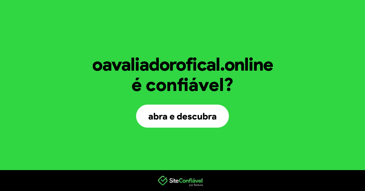 O site oavaliadorofical.online é confiável?