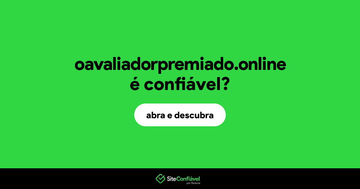O site oavaliadorpremiado.online é confiável?