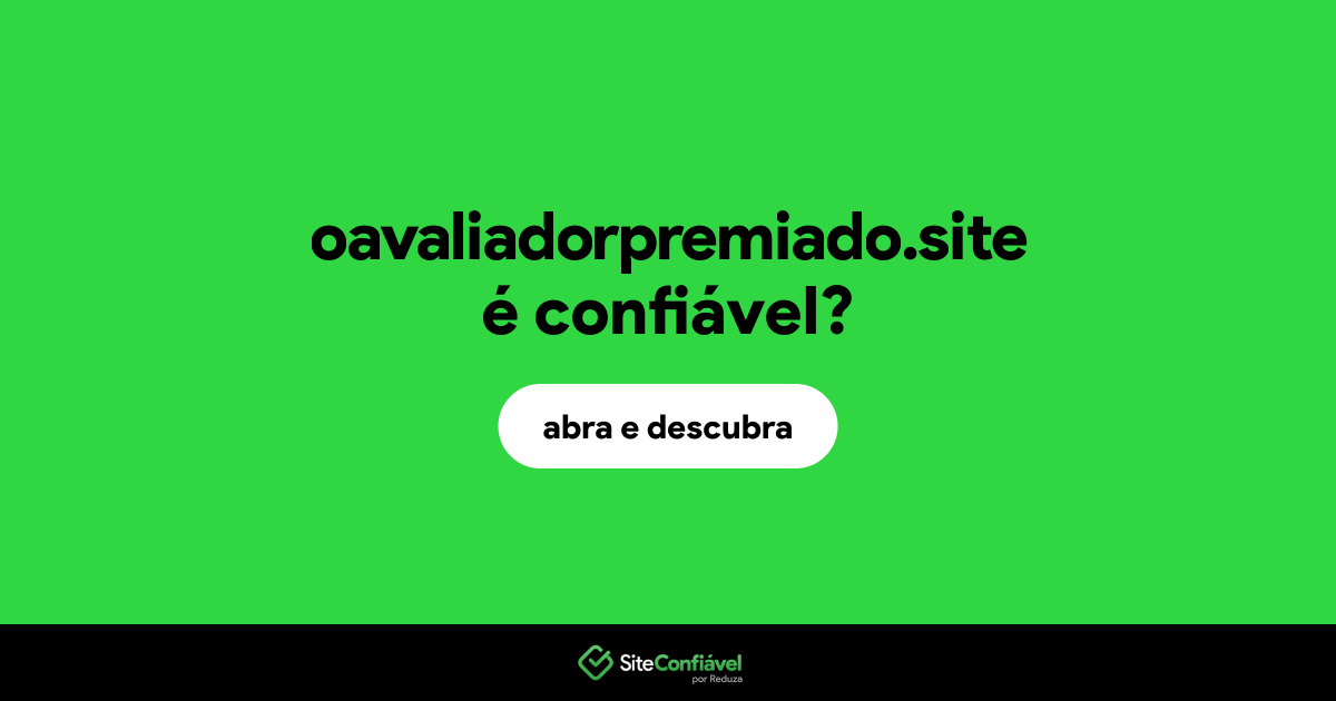 O site oavaliadorpremiado.site é confiável?