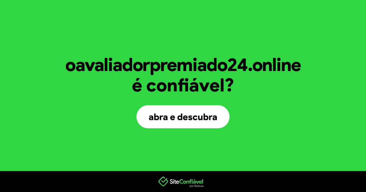 O site oavaliadorpremiado24.online é confiável?