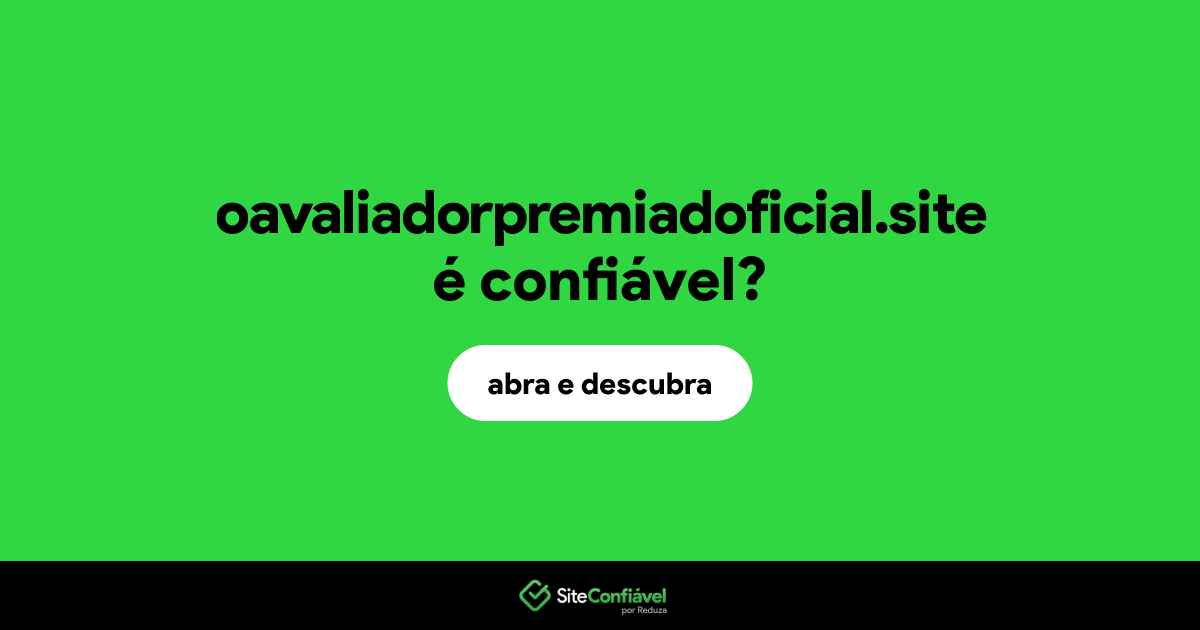O site oavaliadorpremiadoficial.site é confiável?