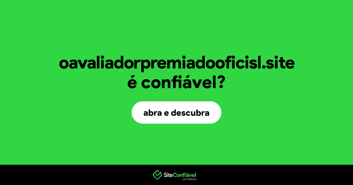 O site oavaliadorpremiadooficisl.site é confiável?