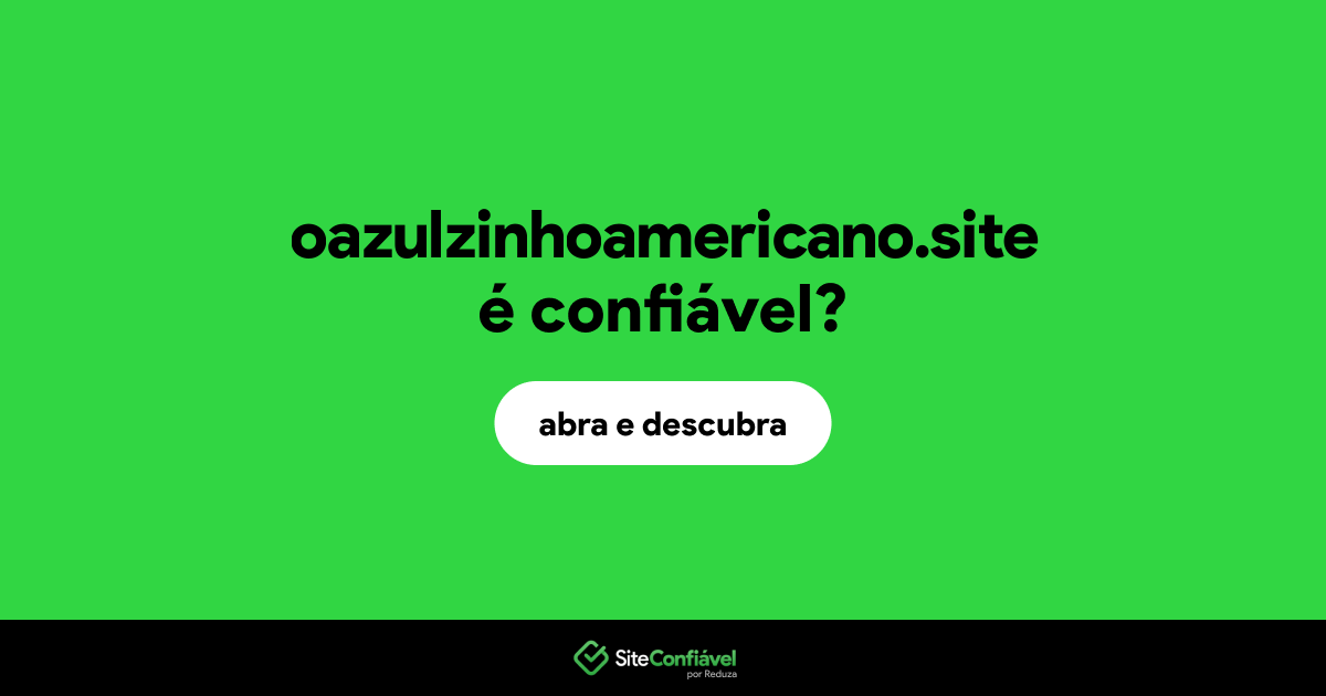 O site oazulzinhoamericano.site é confiável?