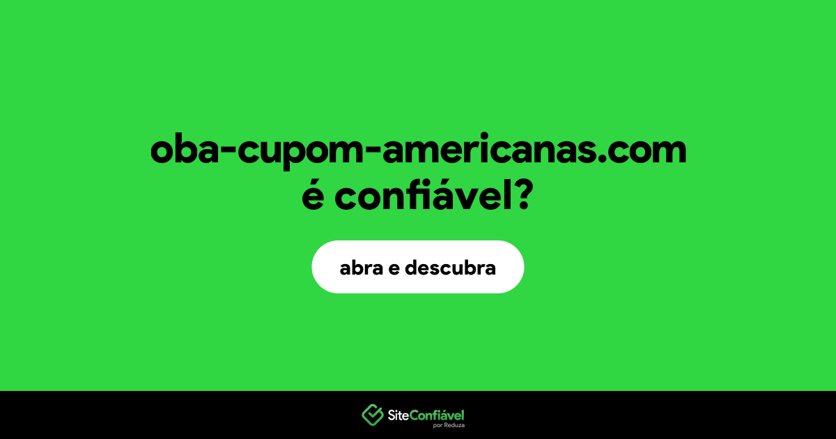 O site oba-cupom-americanas.com é confiável?