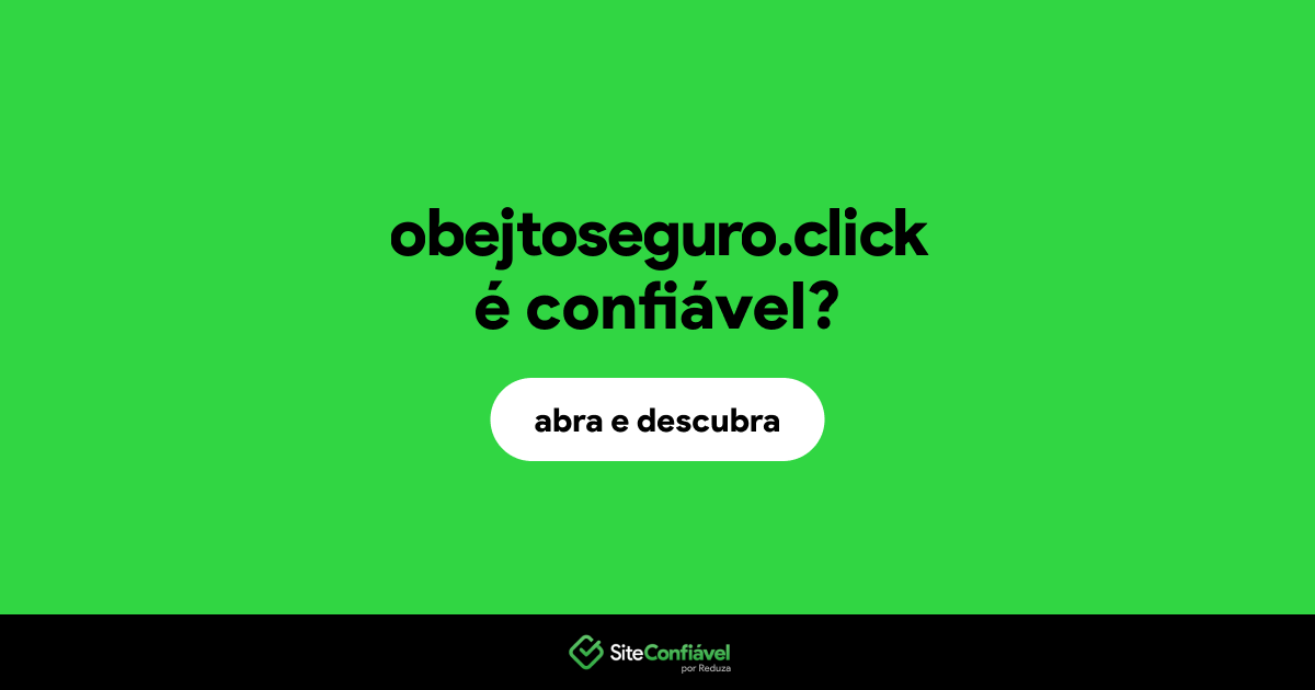 O site obejtoseguro.click é confiável?