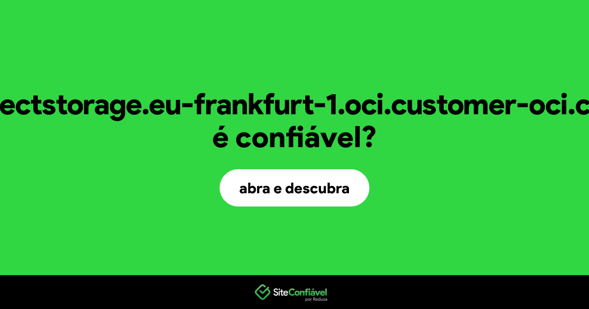 O site objectstorage.eu-frankfurt-1.oci.customer-oci.com é confiável?