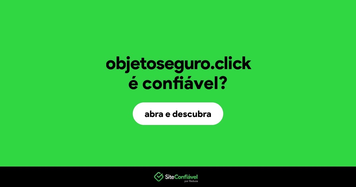 O site objetoseguro.click é confiável?