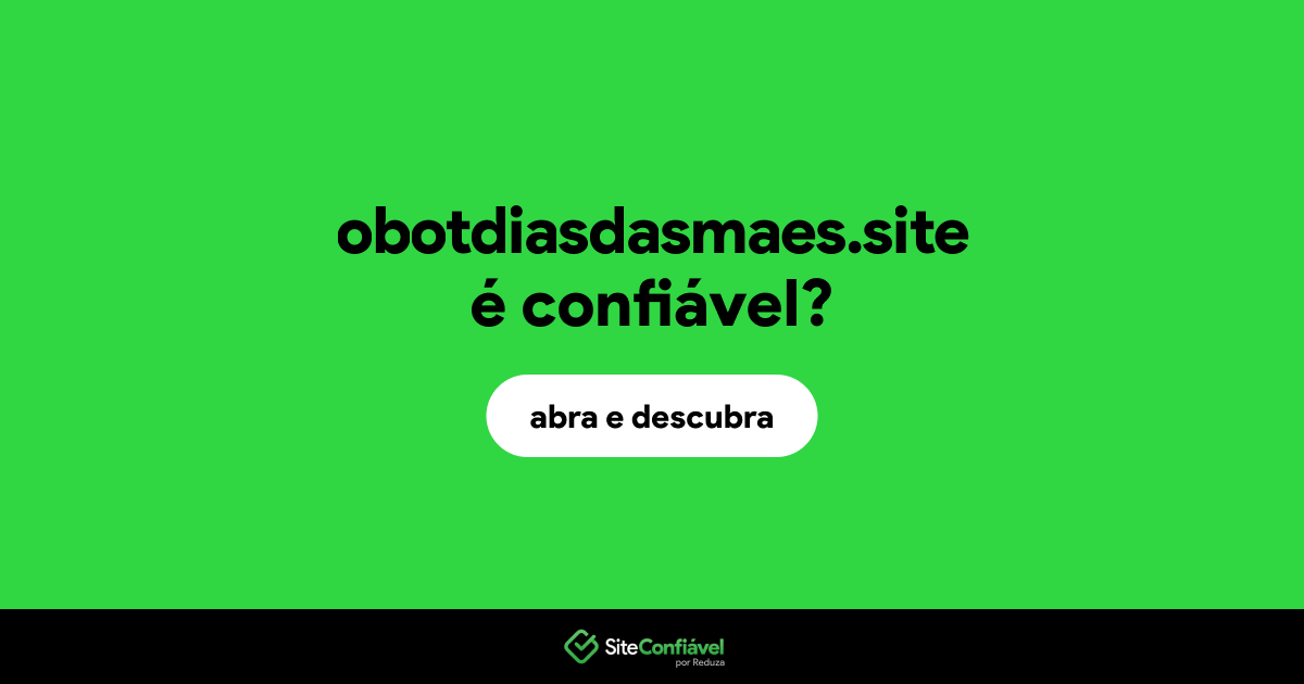 O site obotdiasdasmaes.site é confiável?
