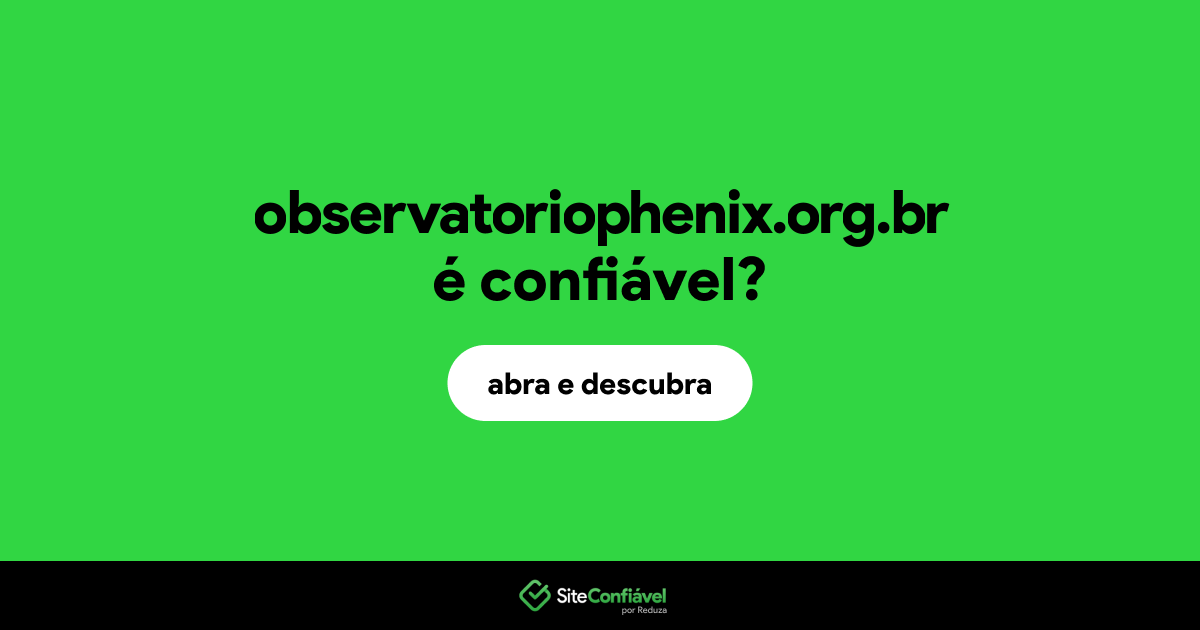 O site observatoriophenix.org.br é confiável?