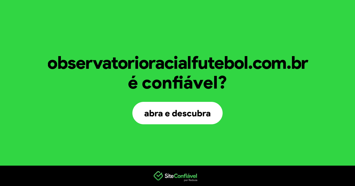 O site observatorioracialfutebol.com.br é confiável?