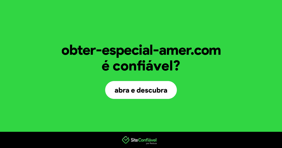 O site obter-especial-amer.com é confiável?