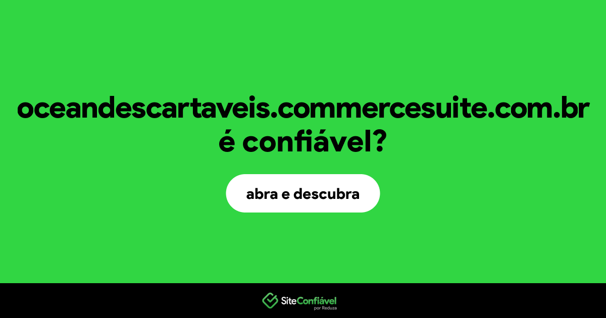 O site oceandescartaveis.commercesuite.com.br é confiável?