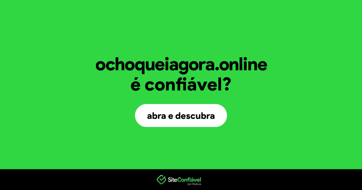 O site ochoqueiagora.online é confiável?
