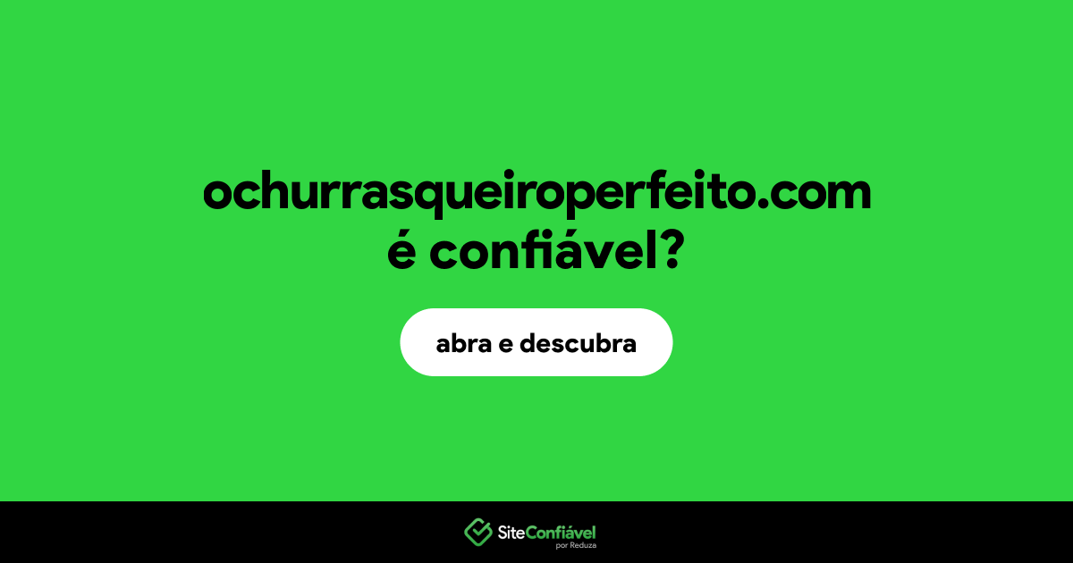 O site ochurrasqueiroperfeito.com é confiável?