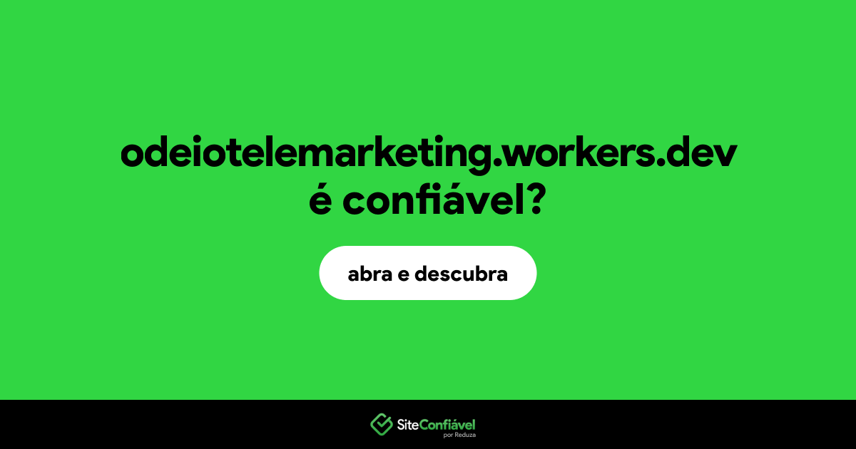 O site odeiotelemarketing.workers.dev é confiável?