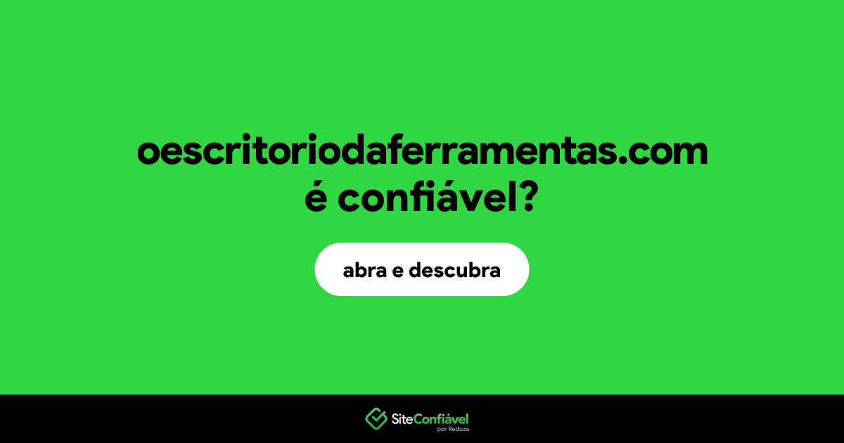 O site oescritoriodaferramentas.com é confiável?