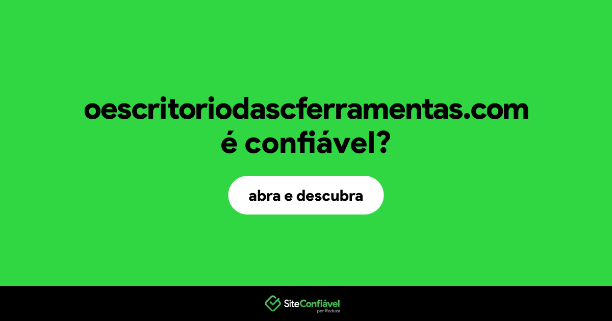 O site oescritoriodascferramentas.com é confiável?