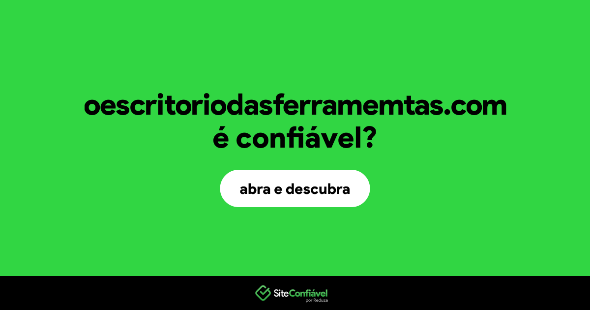 O site oescritoriodasferramemtas.com é confiável?