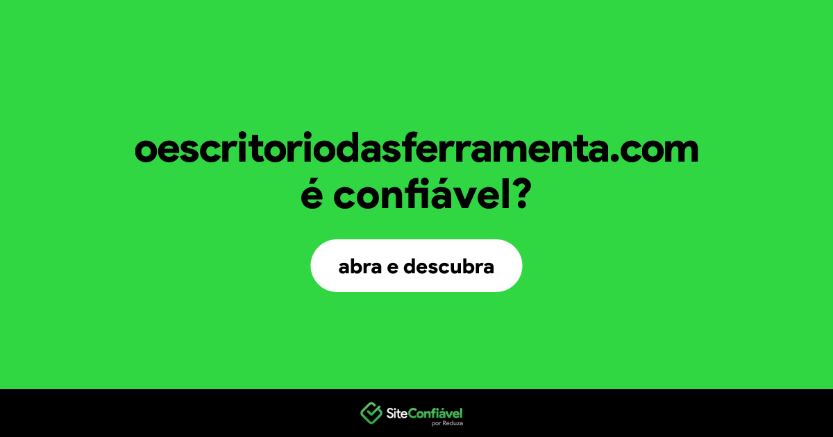 O site oescritoriodasferramenta.com é confiável?