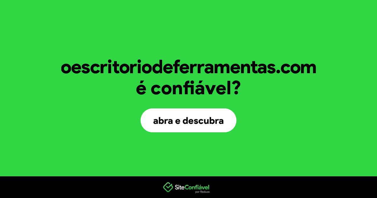 O site oescritoriodeferramentas.com é confiável?