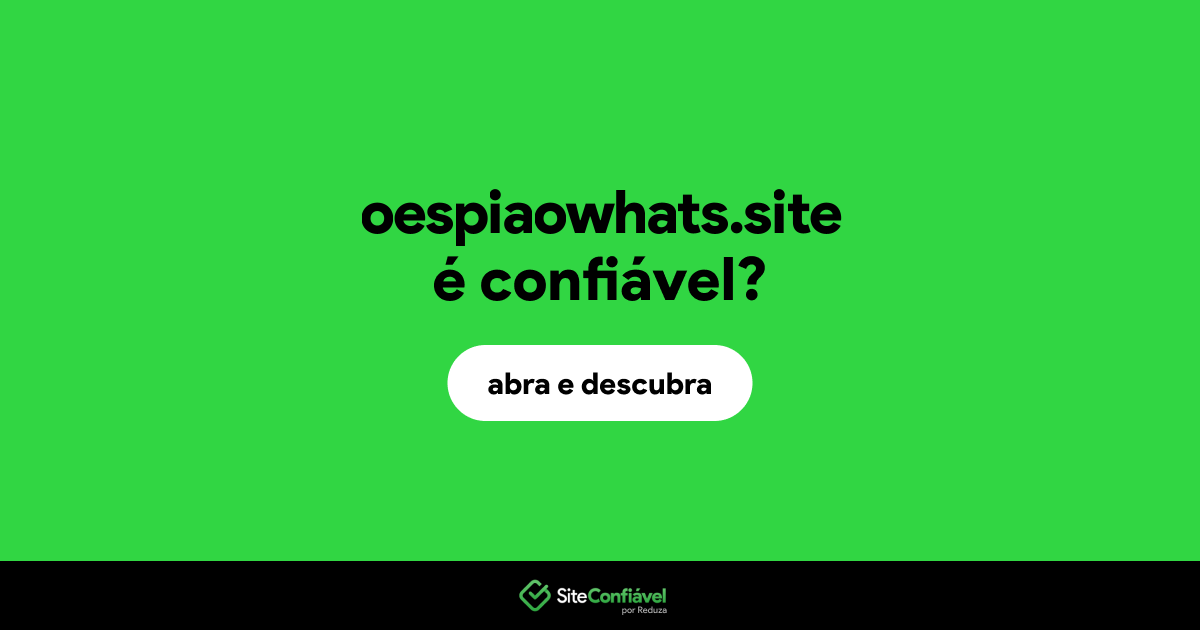 O site oespiaowhats.site é confiável?