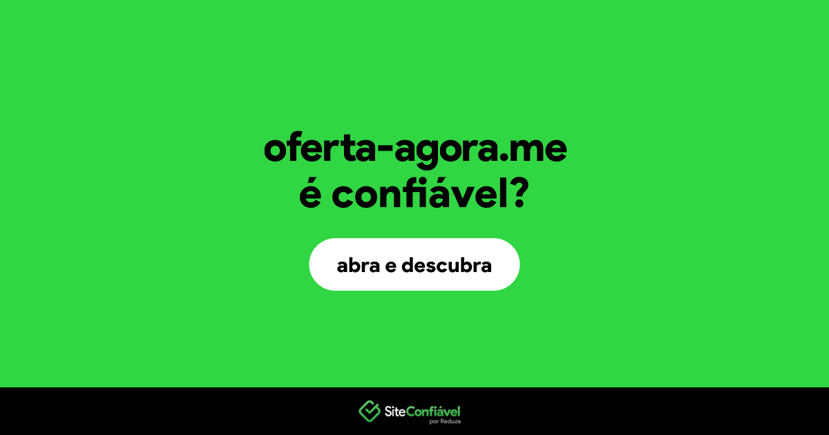 O site oferta-agora.me é confiável?