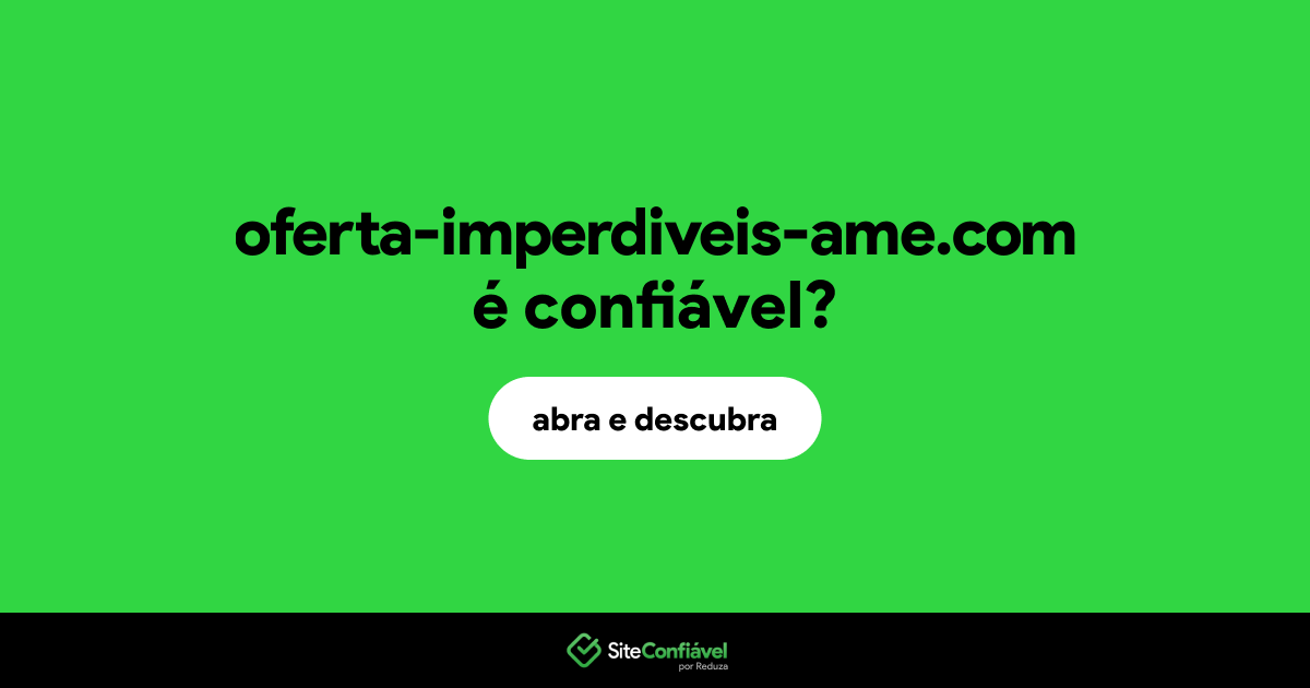O site oferta-imperdiveis-ame.com é confiável?