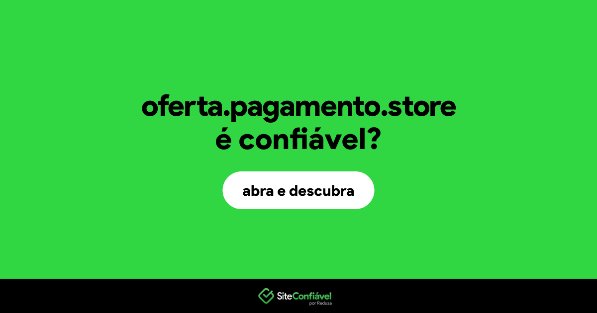 O site oferta.pagamento.store é confiável?