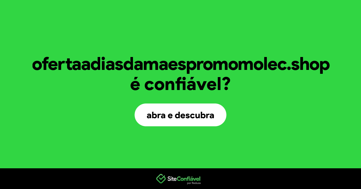 O site ofertaadiasdamaespromomolec.shop é confiável?