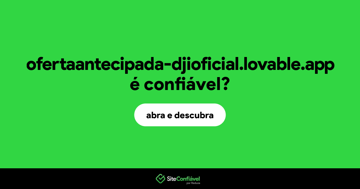 O site ofertaantecipada-djioficial.lovable.app é confiável?