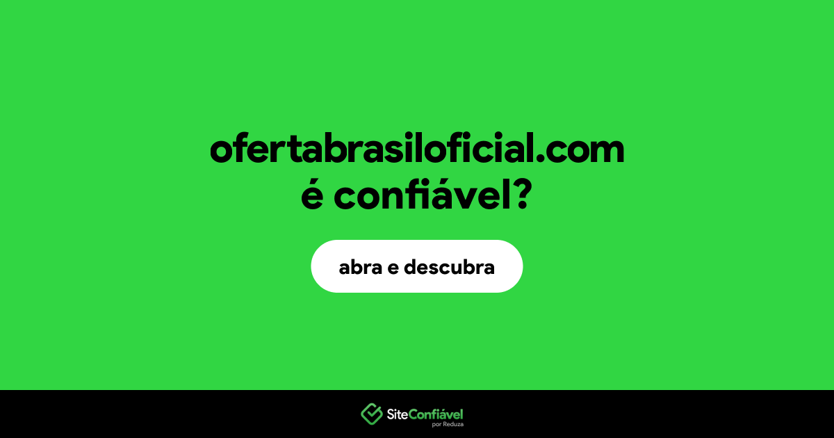 O site ofertabrasiloficial.com é confiável?