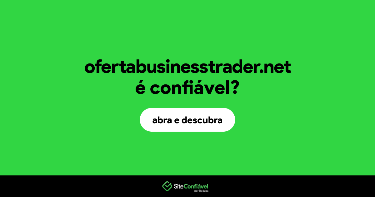 O site ofertabusinesstrader.net é confiável?