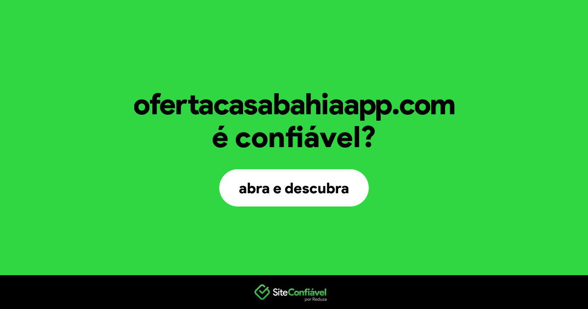 O site ofertacasabahiaapp.com é confiável?
