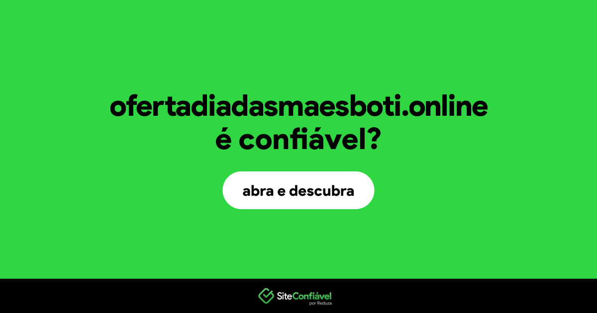O site ofertadiadasmaesboti.online é confiável?