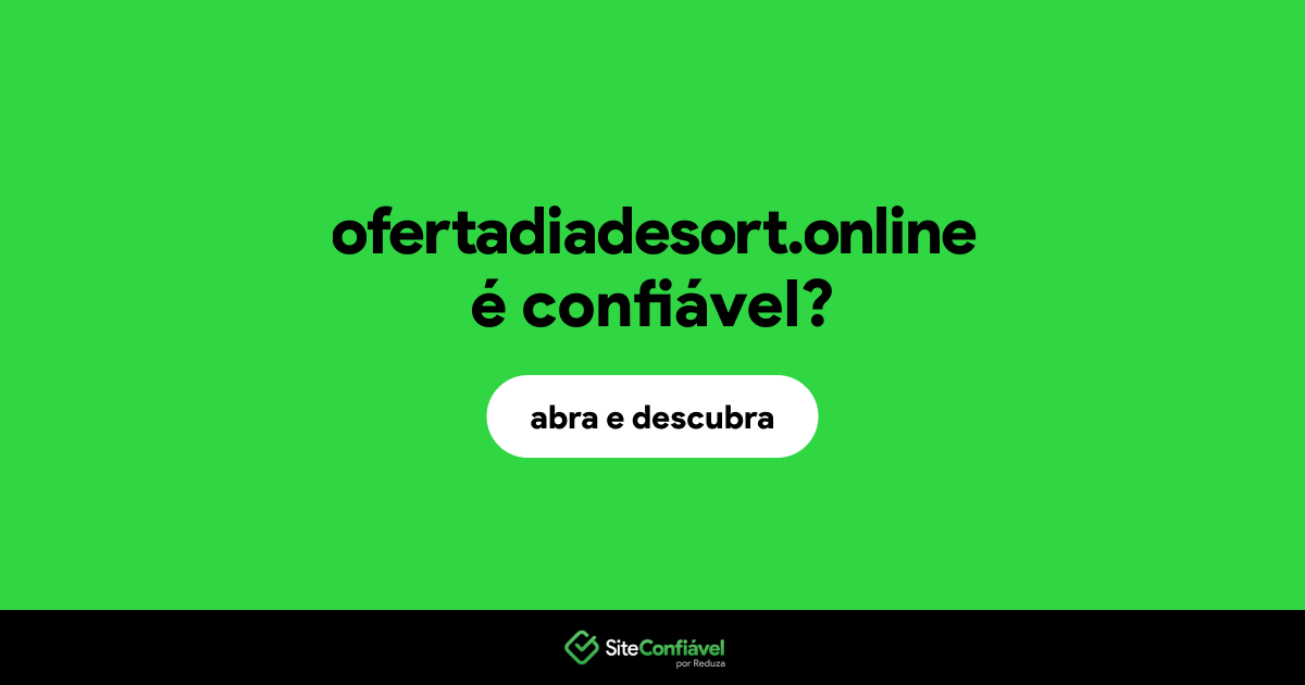 O site ofertadiadesort.online é confiável?