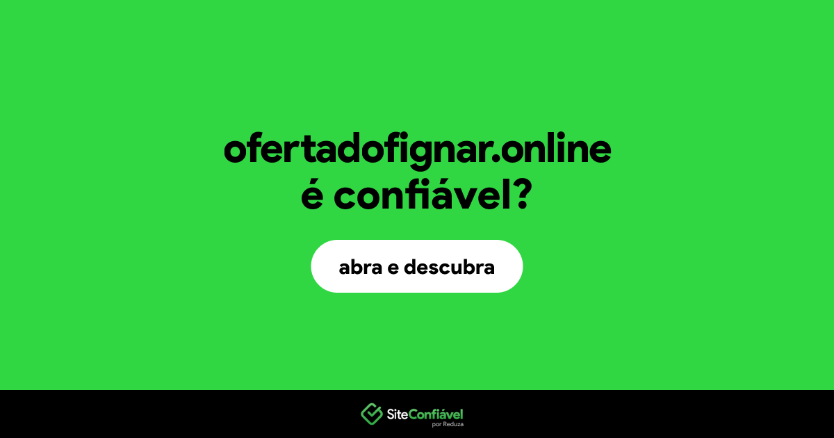 O site ofertadofignar.online é confiável?