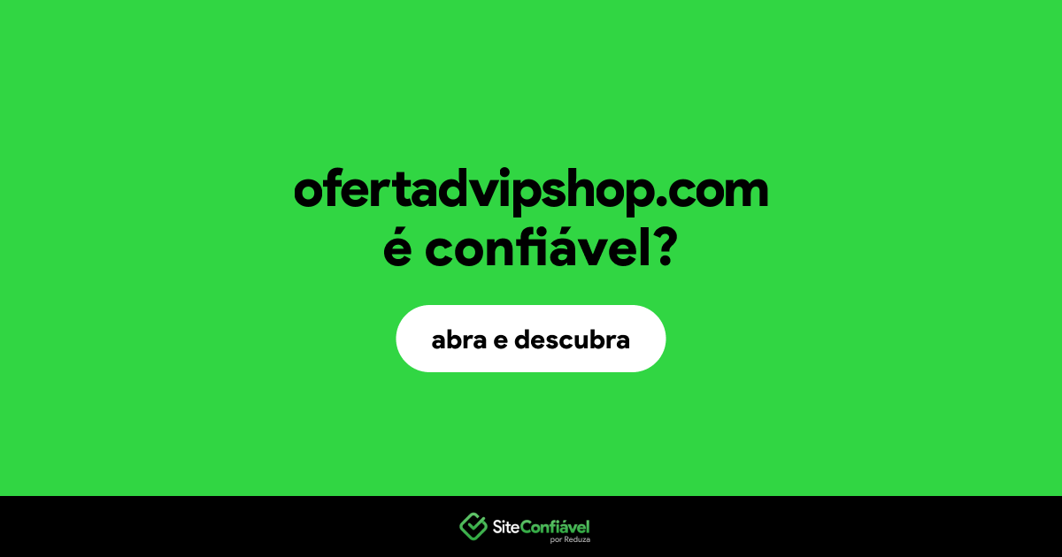 O site ofertadvipshop.com é confiável?