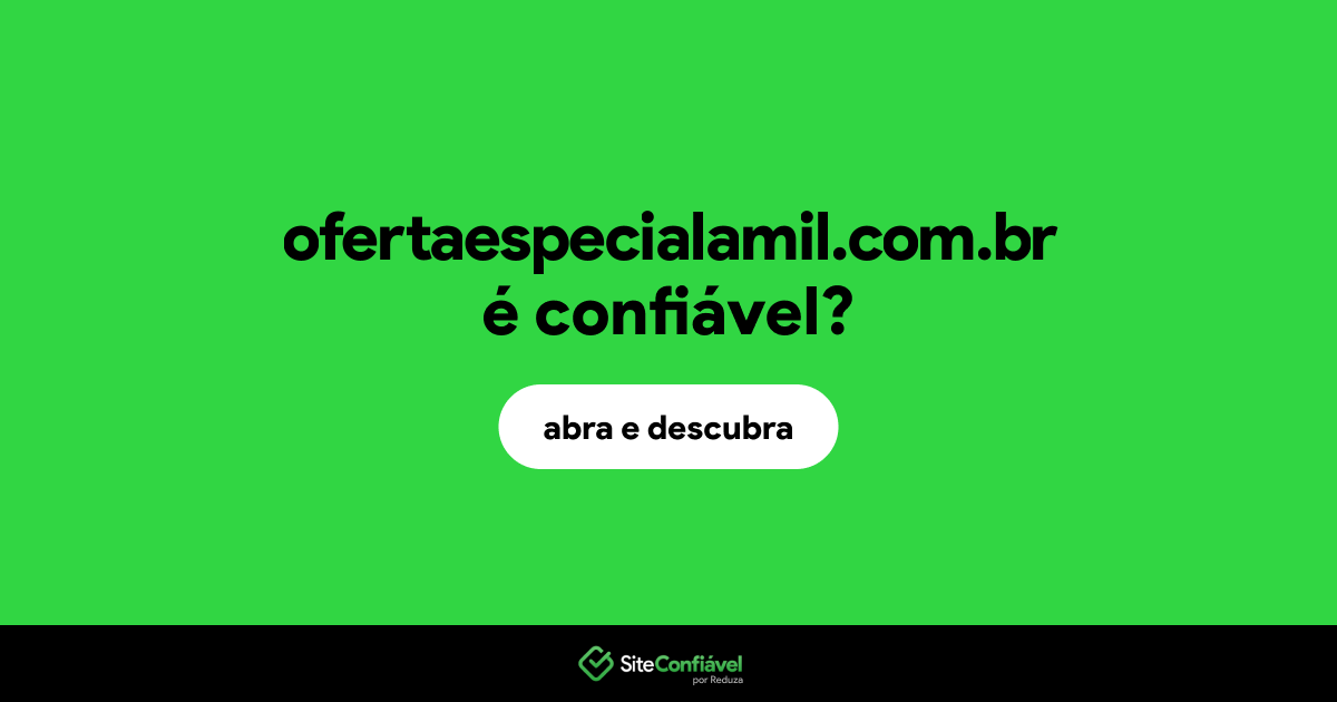 O site ofertaespecialamil.com.br é confiável?