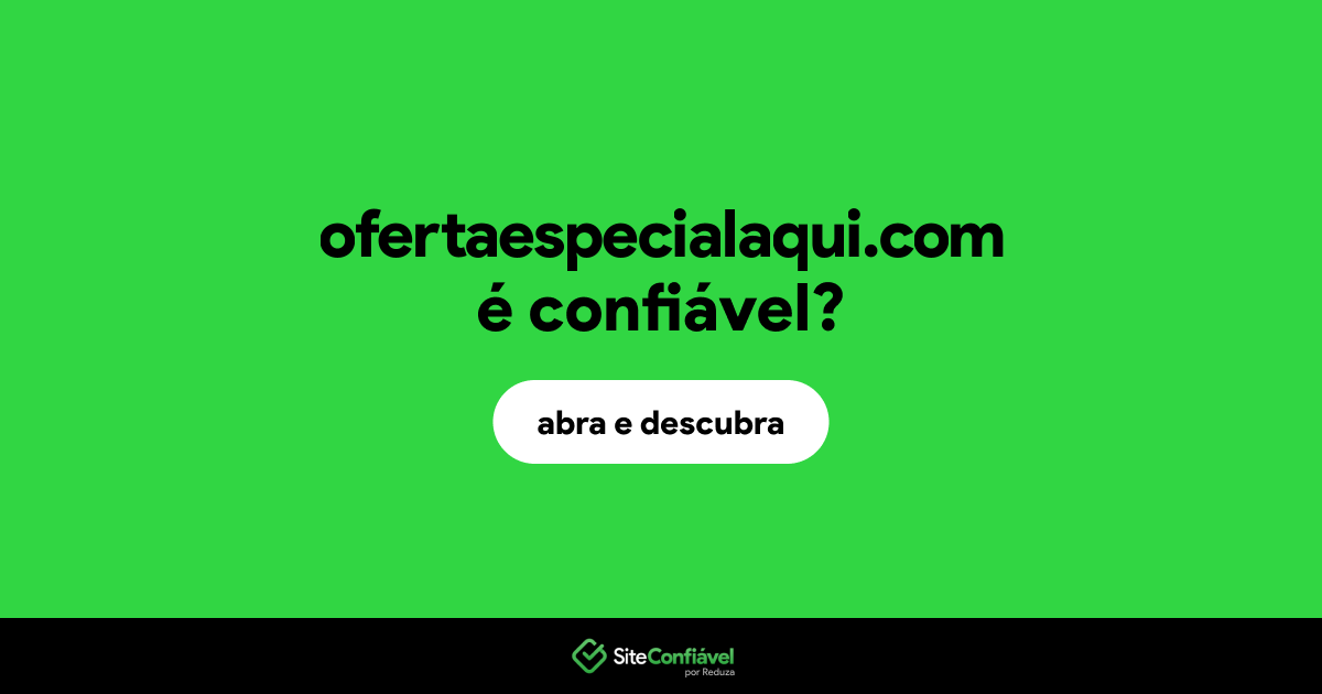 O site ofertaespecialaqui.com é confiável?