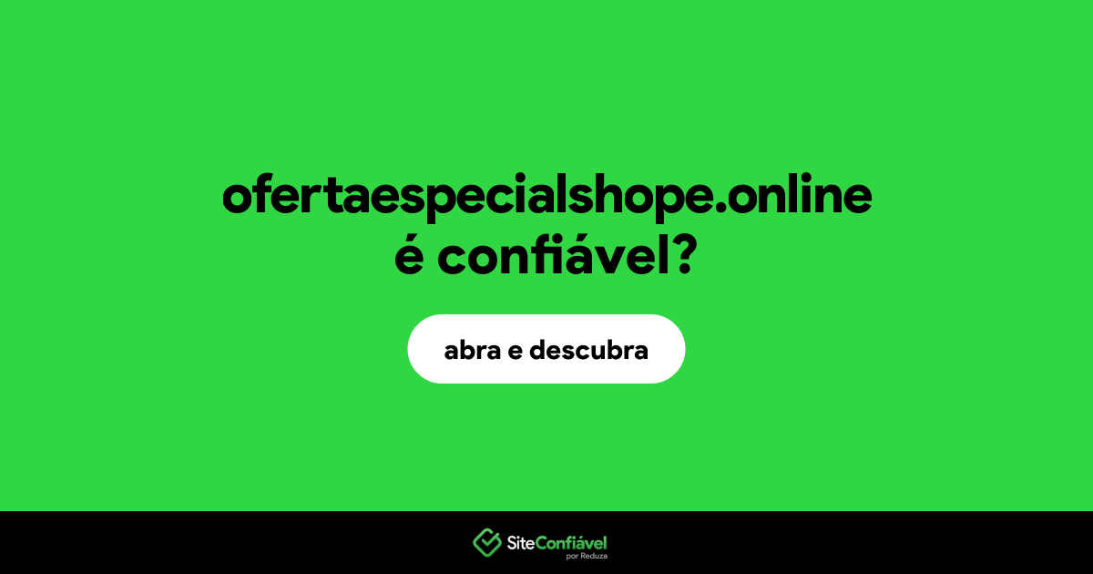 O site ofertaespecialshope.online é confiável?